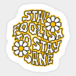 Stay Foolish to Stay Sane Sticker